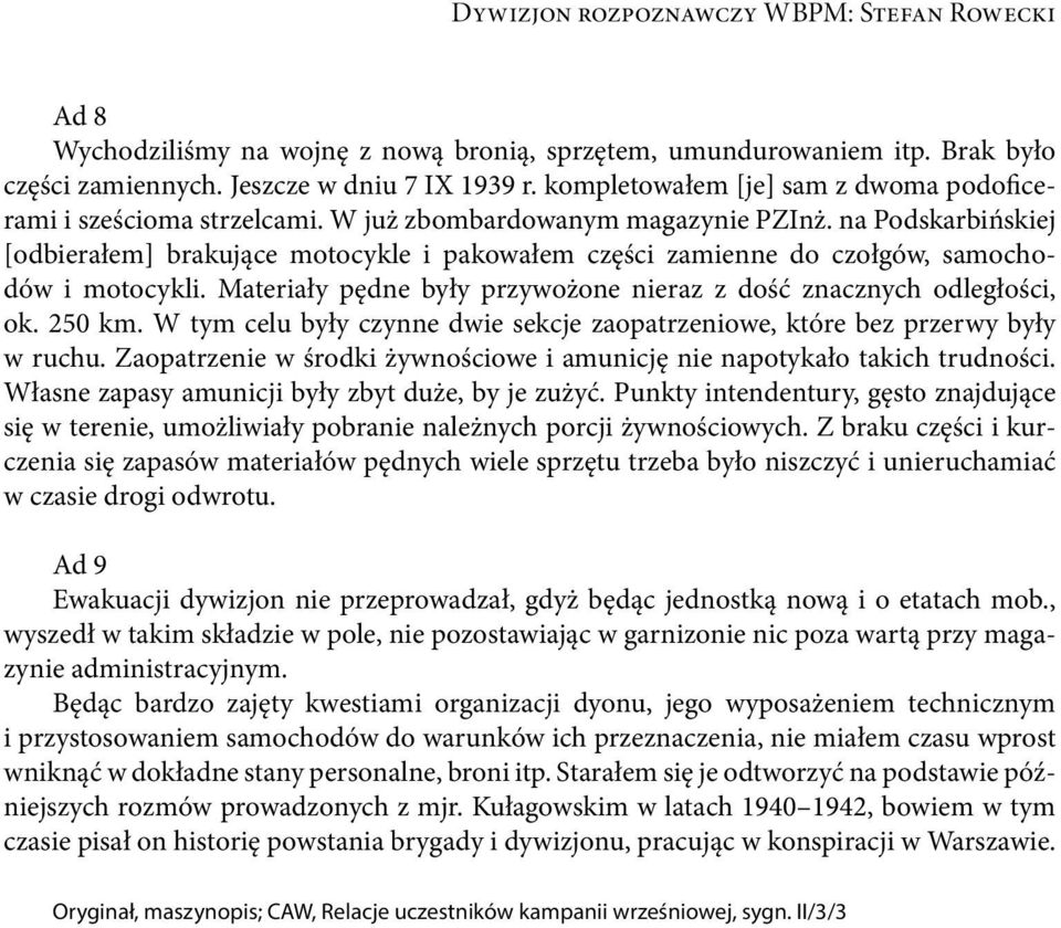na Podskarbińskiej [odbierałem] brakujące motocykle i pakowałem części zamienne do czołgów, samochodów i motocykli. Materiały pędne były przywożone nieraz z dość znacznych odległości, ok. 250 km.
