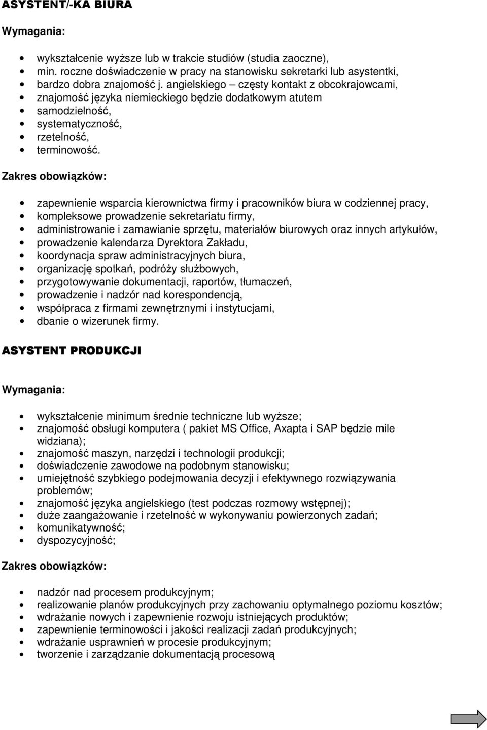 zapewnienie wsparcia kierownictwa firmy i pracowników biura w codziennej pracy, kompleksowe prowadzenie sekretariatu firmy, administrowanie i zamawianie sprzętu, materiałów biurowych oraz innych