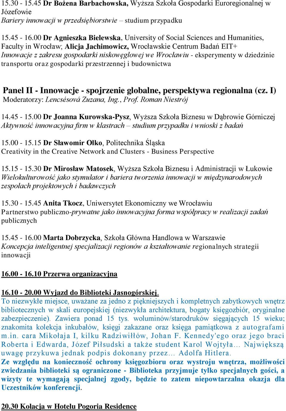 Wrocławiu - eksperymenty w dziedzinie transportu oraz gospodarki przestrzennej i budownictwa Panel II - Innowacje - spojrzenie globalne, perspektywa regionalna (cz.