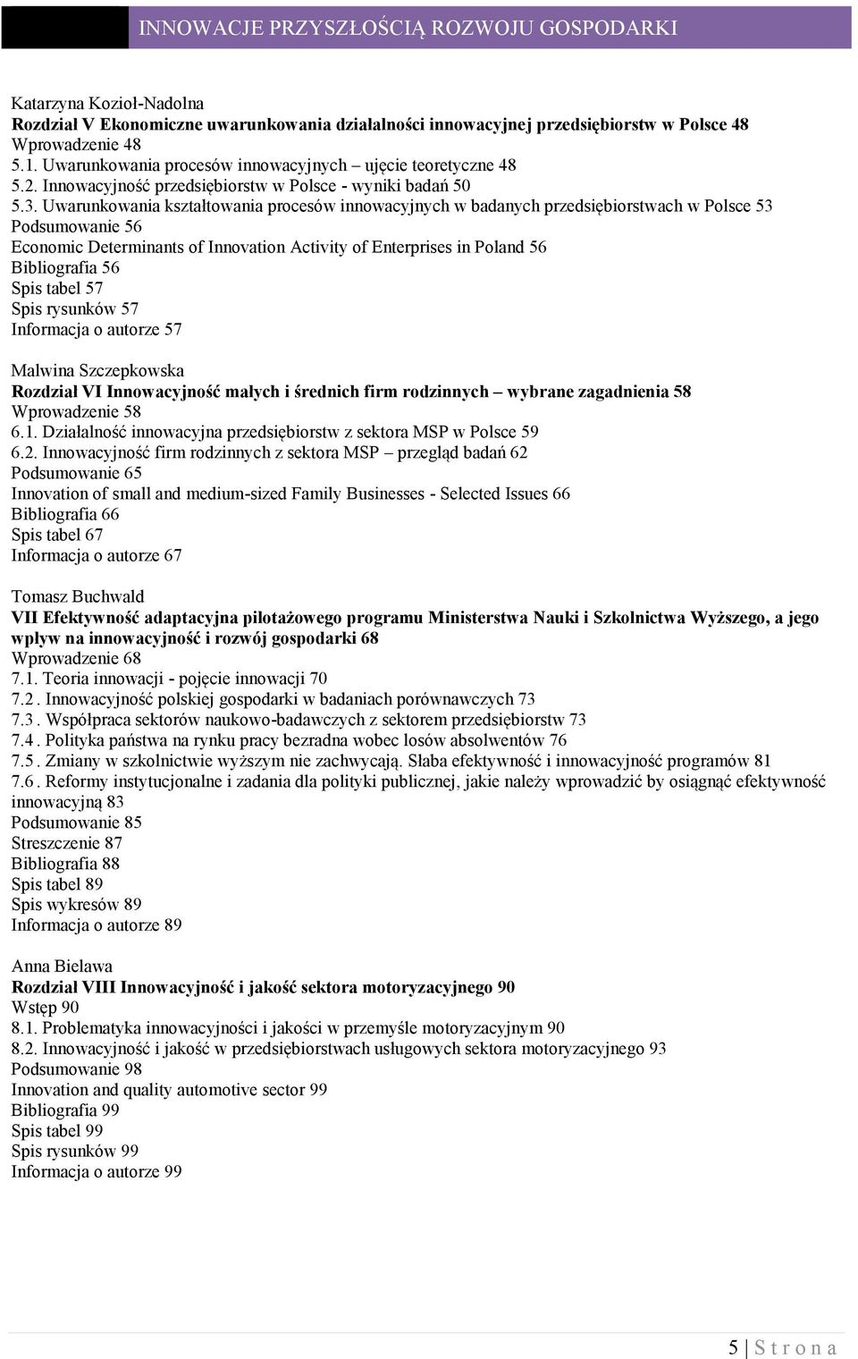 Uwarunkowania kształtowania procesów innowacyjnych w badanych przedsiębiorstwach w Polsce 53 Podsumowanie 56 Economic Determinants of Innovation Activity of Enterprises in Poland 56 Bibliografia 56