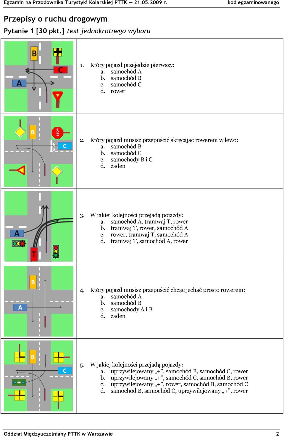 tramwaj T, rower, samochód A c. rower, tramwaj T, samochód A d. tramwaj T, samochód A, rower 4. Który pojazd musisz przepuścić chcąc jechać prosto rowerem: a. samochód A b. samochód B c.
