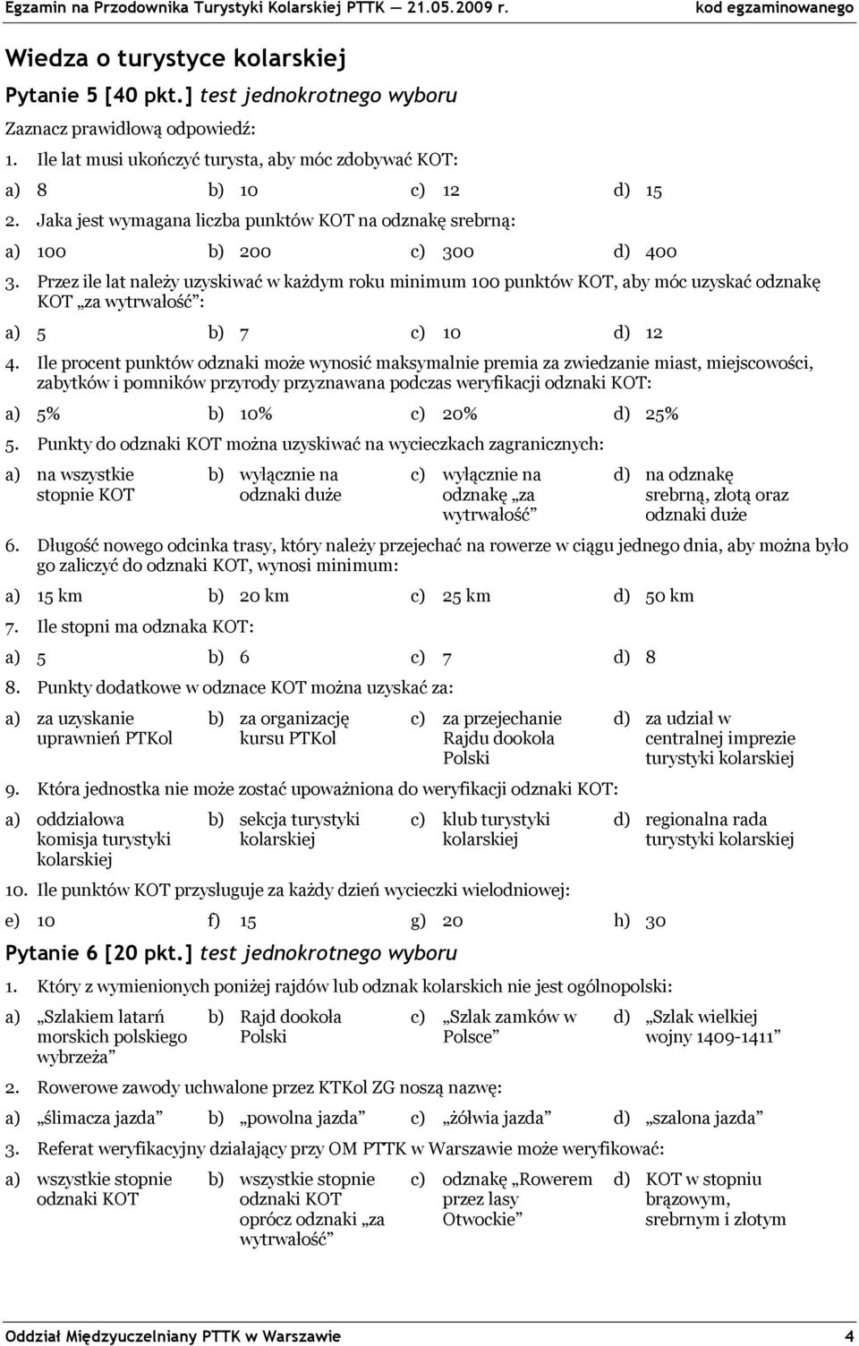 Przez ile lat należy uzyskiwać w każdym roku minimum 100 punktów KOT, aby móc uzyskać odznakę KOT za wytrwałość : a) 5 b) 7 c) 10 d) 12 4.