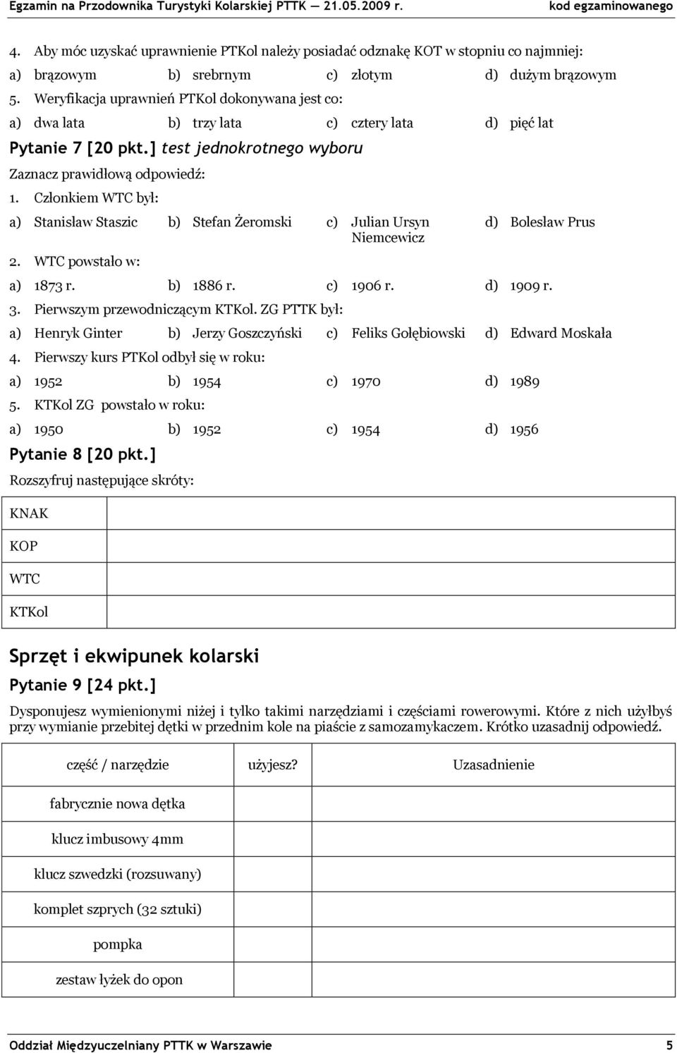 Członkiem WTC był: a) Stanisław Staszic b) Stefan Żeromski c) Julian Ursyn Niemcewicz 2. WTC powstało w: d) Bolesław Prus a) 1873 r. b) 1886 r. c) 1906 r. d) 1909 r. 3.