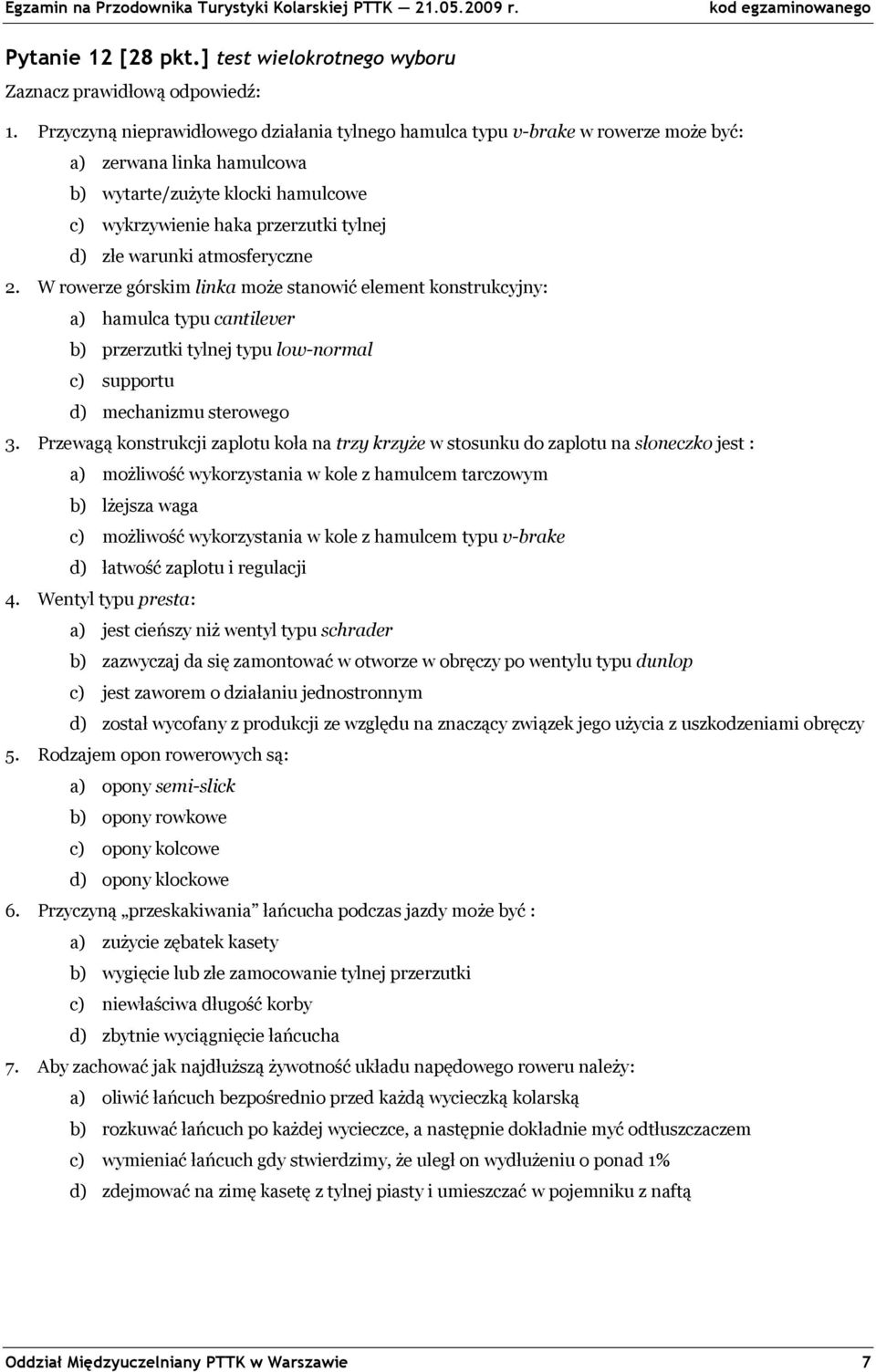 warunki atmosferyczne 2. W rowerze górskim linka może stanowić element konstrukcyjny: a) hamulca typu cantilever b) przerzutki tylnej typu low-normal c) supportu d) mechanizmu sterowego 3.