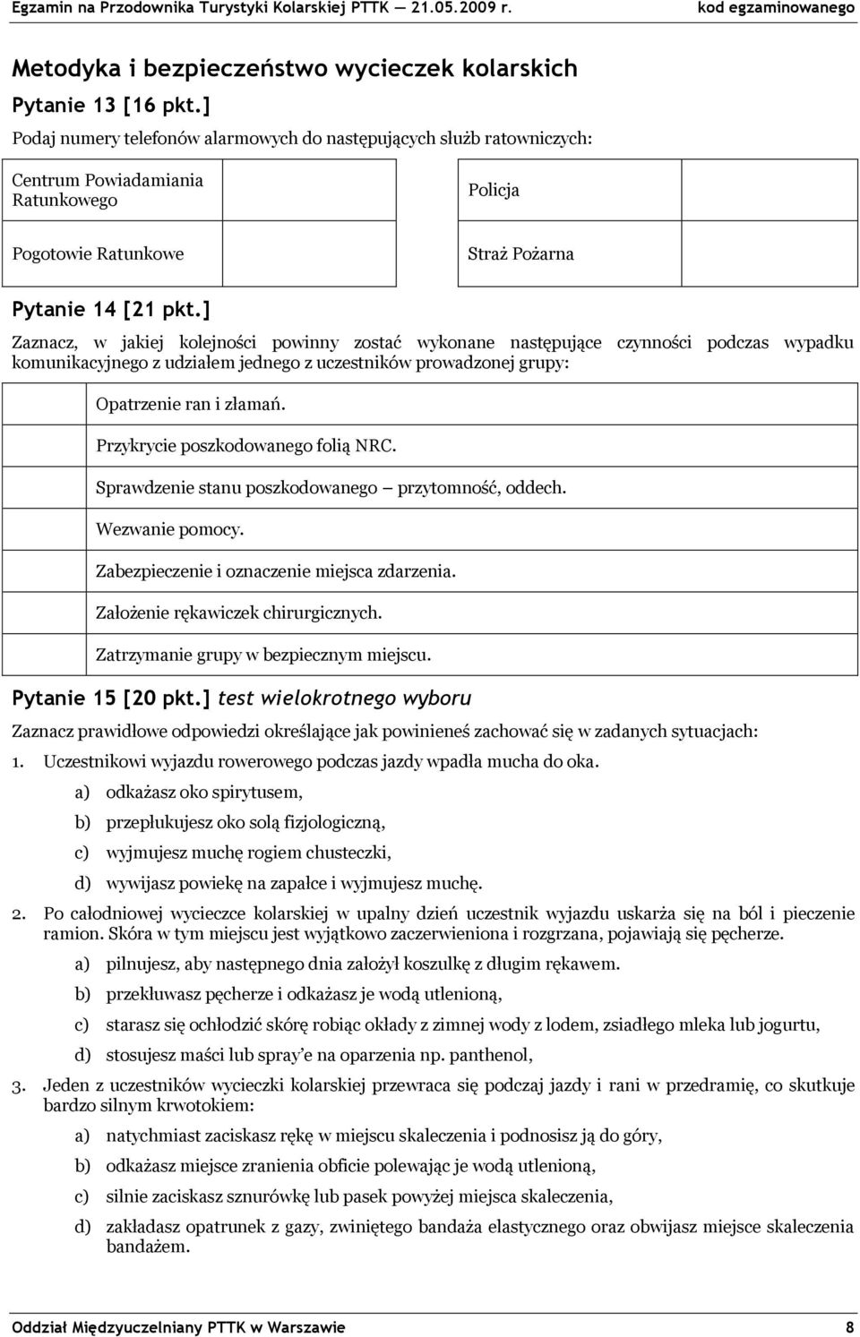 ] Zaznacz, w jakiej kolejności powinny zostać wykonane następujące czynności podczas wypadku komunikacyjnego z udziałem jednego z uczestników prowadzonej grupy: Opatrzenie ran i złamań.