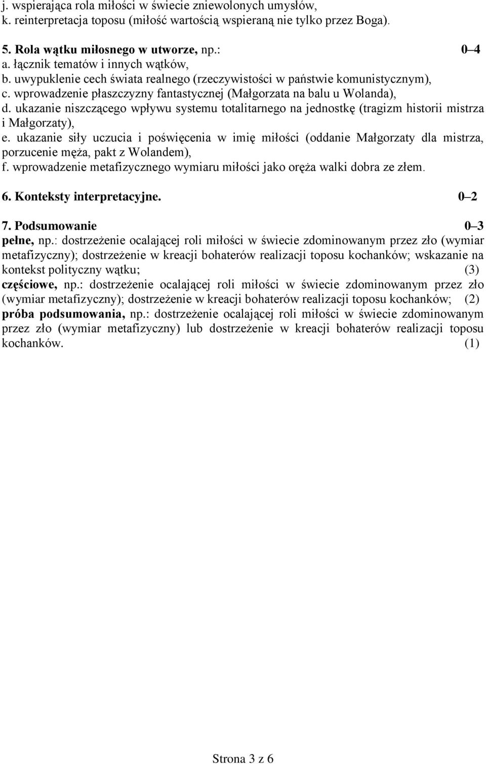 ukazanie niszczącego wpływu systemu totalitarnego na jednostkę (tragizm historii mistrza i Małgorzaty), e.