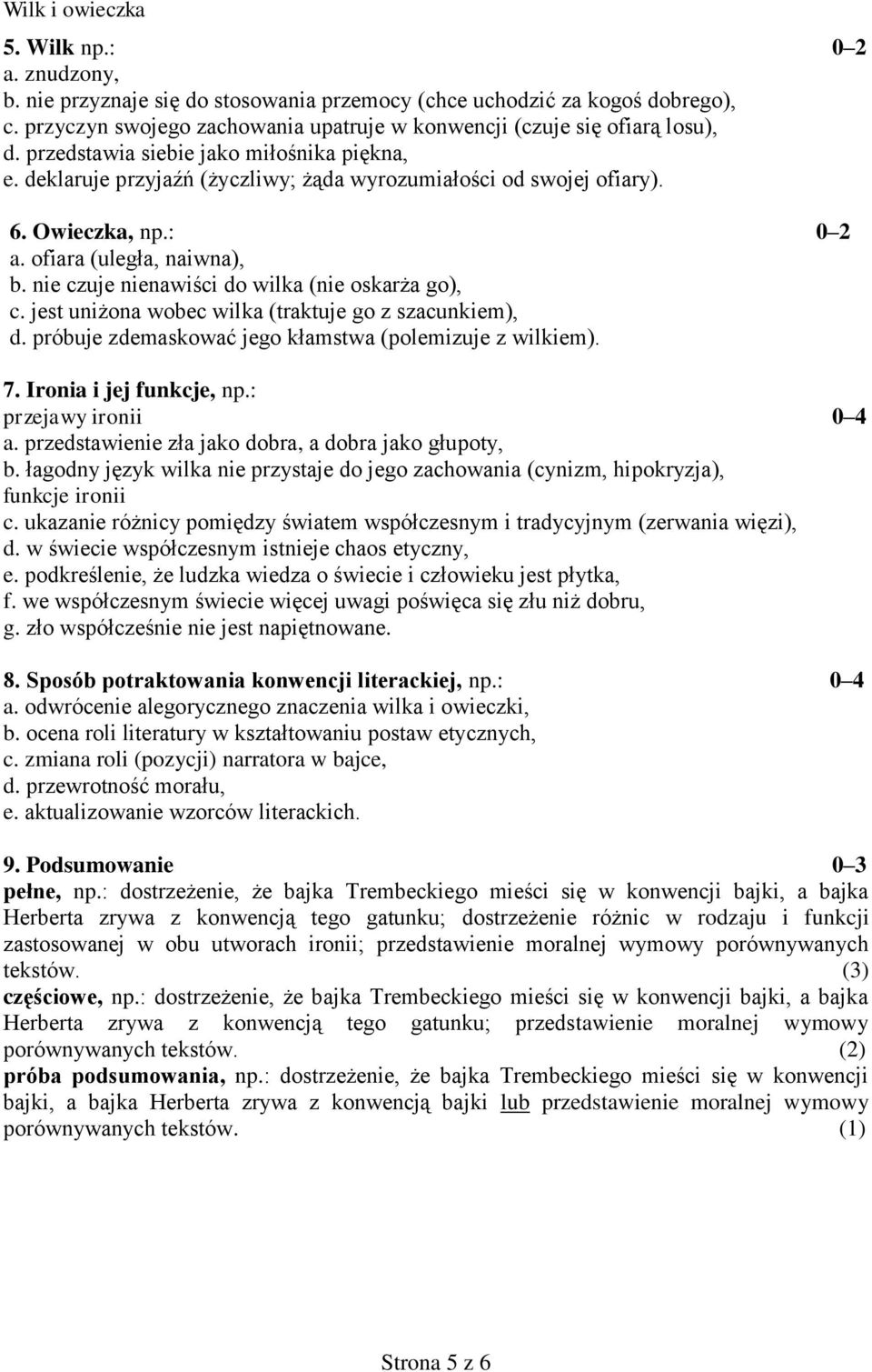 Owieczka, np.: 0 2 a. ofiara (uległa, naiwna), b. nie czuje nienawiści do wilka (nie oskarża go), c. jest uniżona wobec wilka (traktuje go z szacunkiem), d.