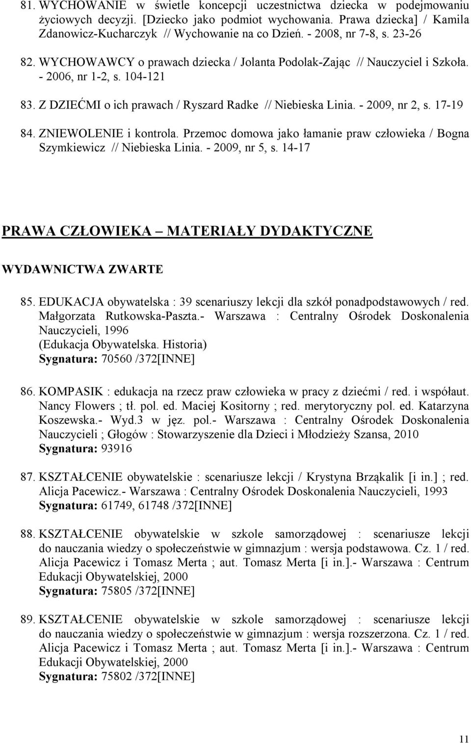 - 2009, nr 2, s. 17-19 84. ZNIEWOLENIE i kontrola. Przemoc domowa jako łamanie praw człowieka / Bogna Szymkiewicz // Niebieska Linia. - 2009, nr 5, s.