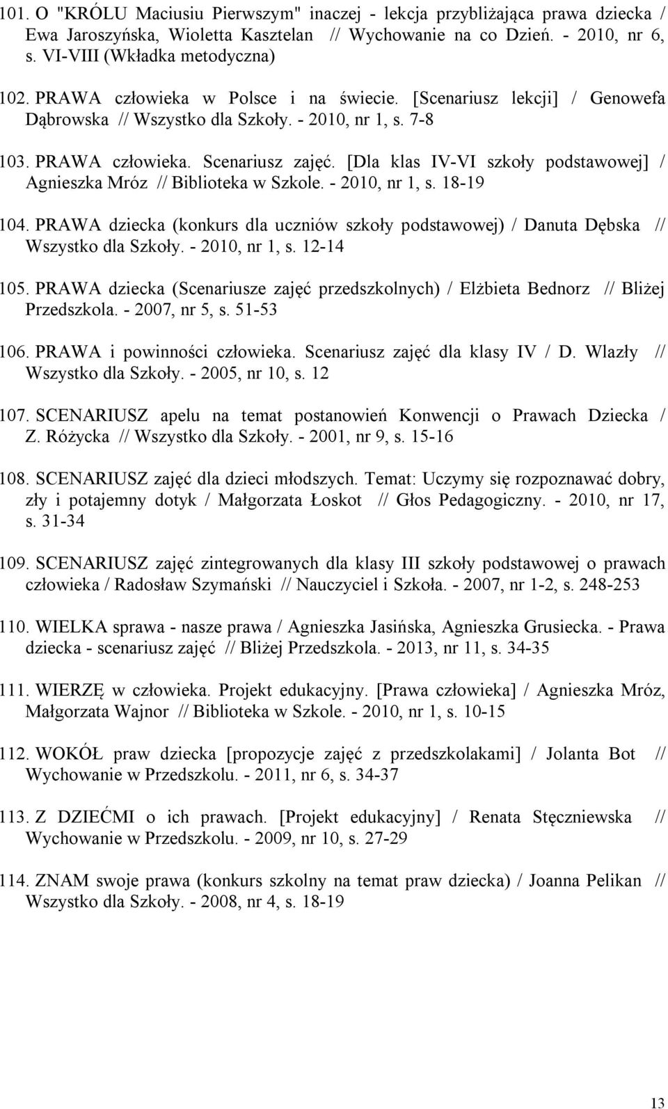 [Dla klas IV-VI szkoły podstawowej] / Agnieszka Mróz // Biblioteka w Szkole. - 2010, nr 1, s. 18-19 104. PRAWA dziecka (konkurs dla uczniów szkoły podstawowej) / Danuta Dębska // Wszystko dla Szkoły.