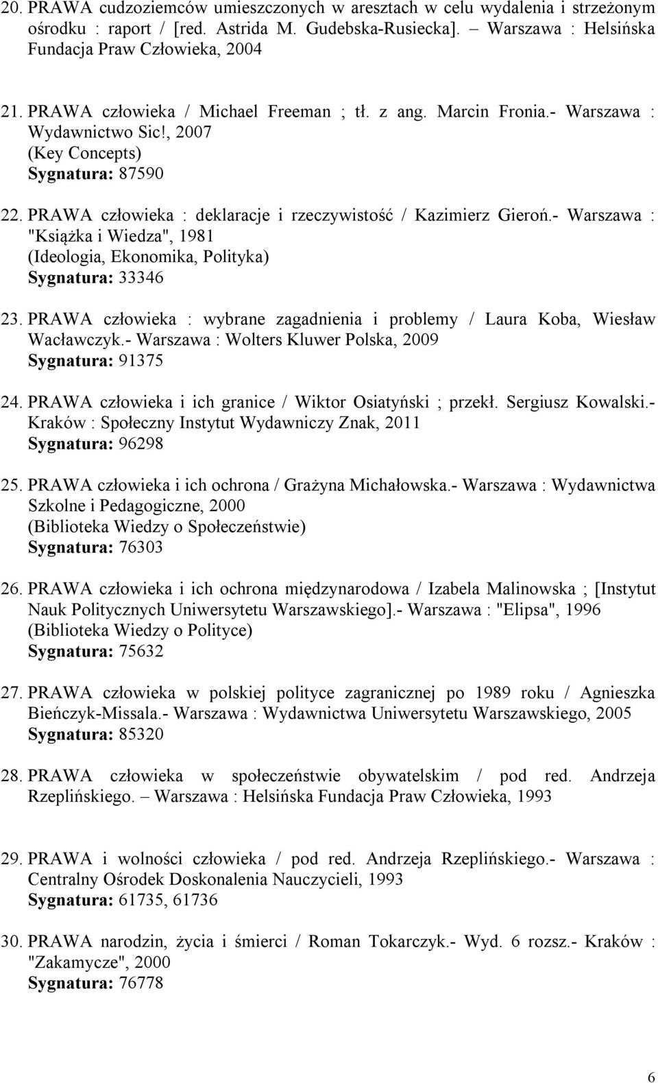 - Warszawa : "Książka i Wiedza", 1981 (Ideologia, Ekonomika, Polityka) Sygnatura: 33346 23. PRAWA człowieka : wybrane zagadnienia i problemy / Laura Koba, Wiesław Wacławczyk.