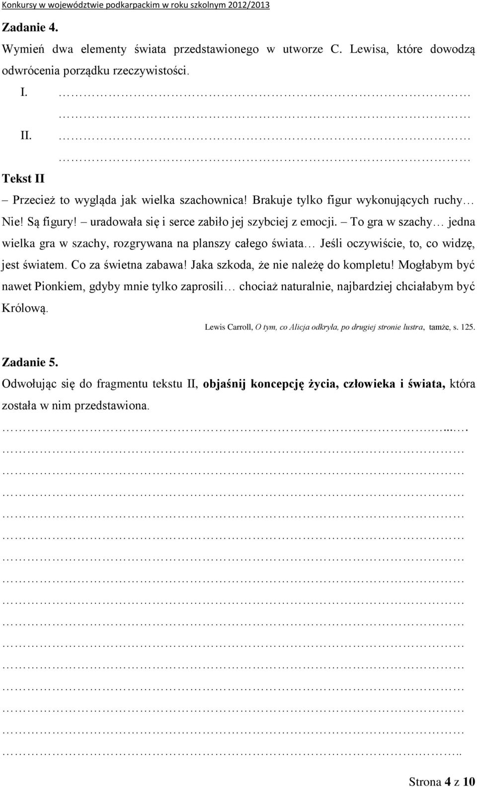 To gra w szachy jedna wielka gra w szachy, rozgrywana na planszy całego świata Jeśli oczywiście, to, co widzę, jest światem. Co za świetna zabawa! Jaka szkoda, że nie należę do kompletu!