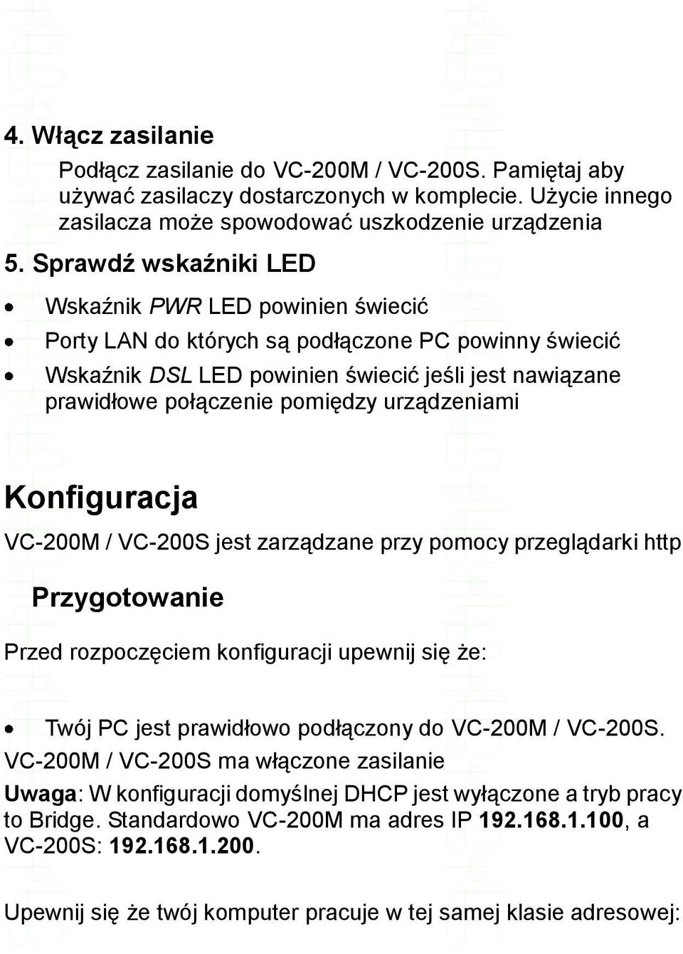 urządzeniami Konfiguracja VC-200M / VC-200S jest zarządzane przy pomocy przeglądarki http Przygotowanie Przed rozpoczęciem konfiguracji upewnij się że: Twój PC jest prawidłowo podłączony do VC-200M /