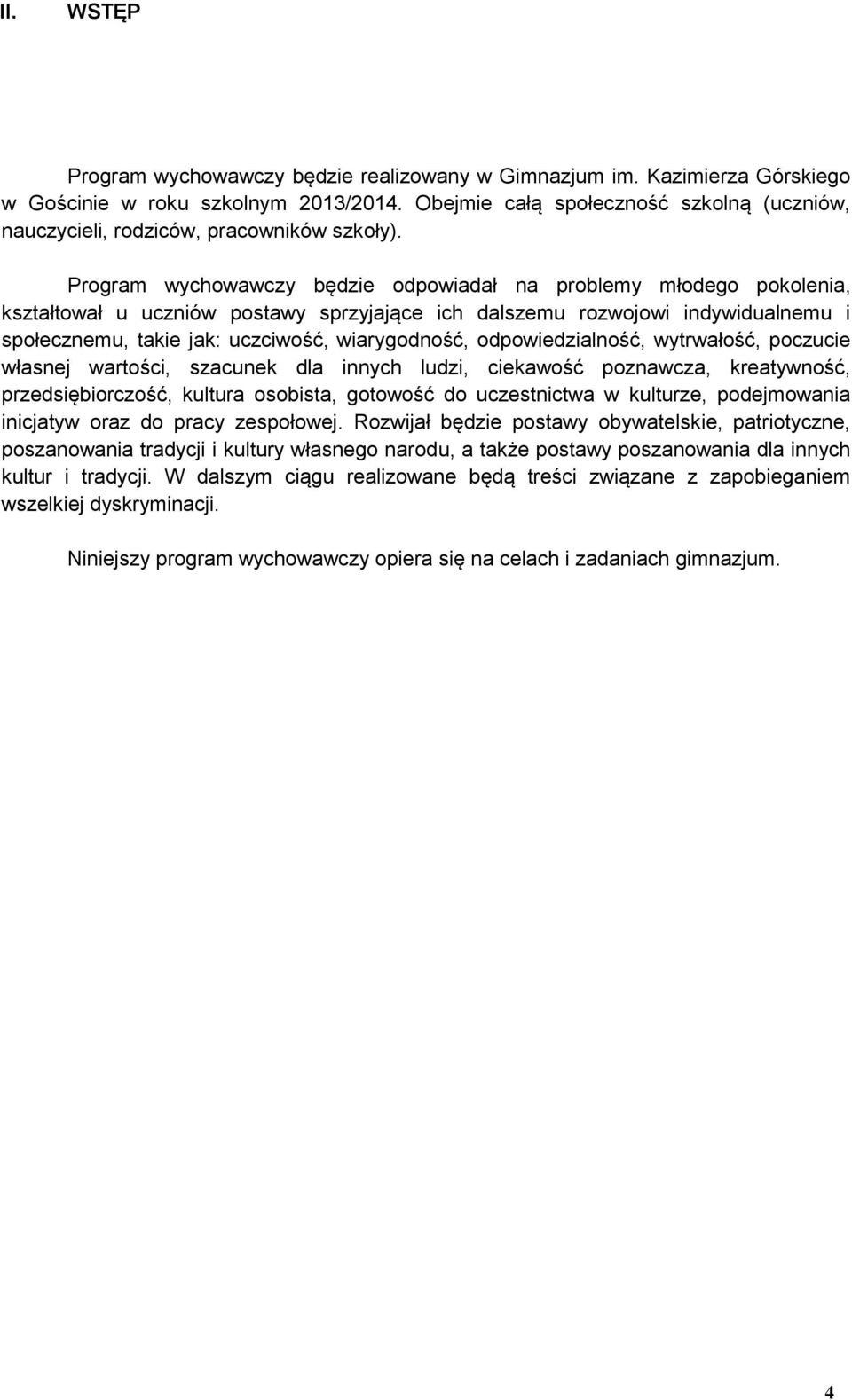 Program wychowawczy będzie odpowiadał na problemy młodego pokolenia, kształtował u uczniów postawy sprzyjające ich dalszemu rozwojowi indywidualnemu i społecznemu, takie jak: uczciwość, wiarygodność,