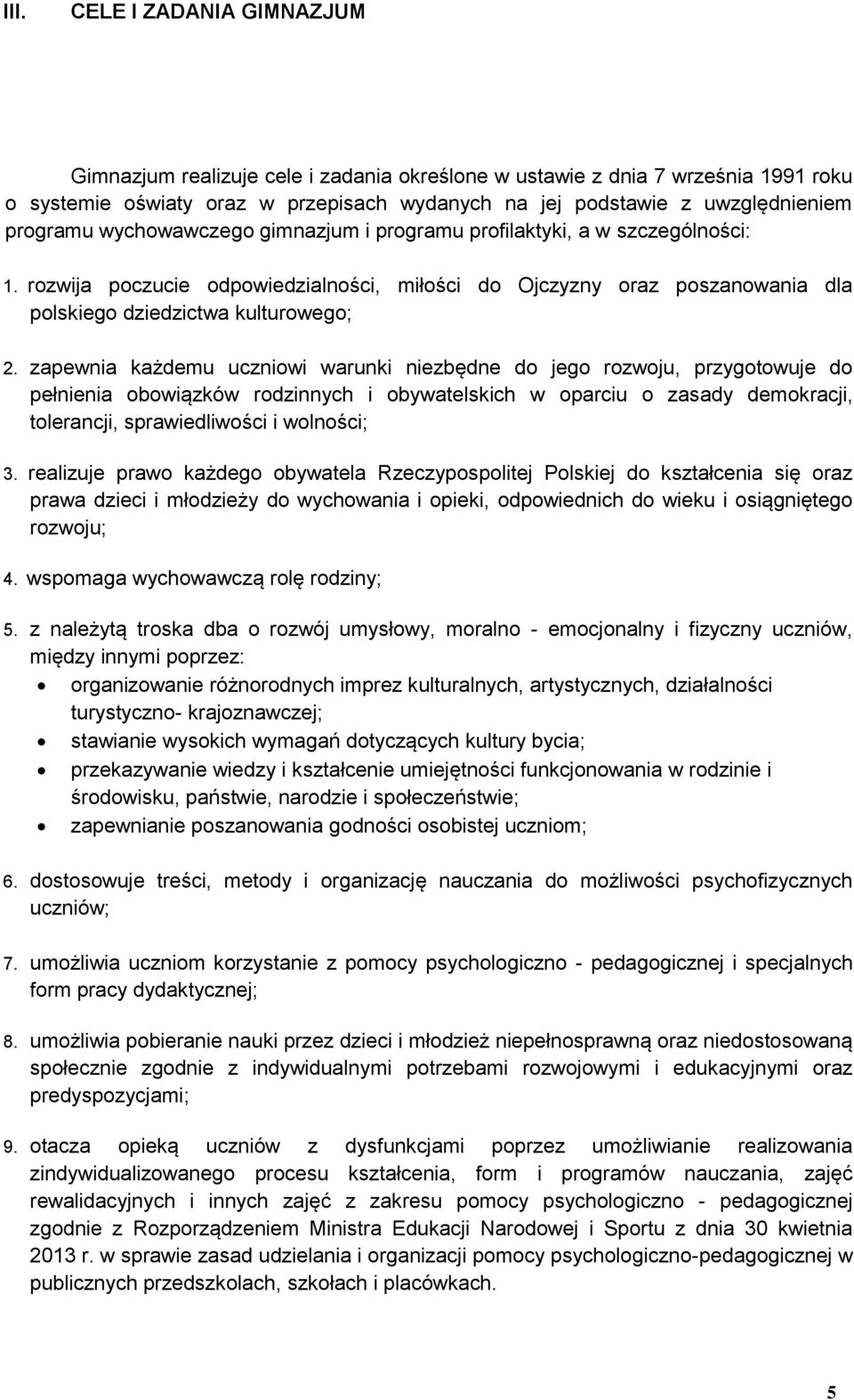 zapewnia każdemu uczniowi warunki niezbędne do jego rozwoju, przygotowuje do pełnienia obowiązków rodzinnych i obywatelskich w oparciu o zasady demokracji, tolerancji, sprawiedliwości i wolności; 3.