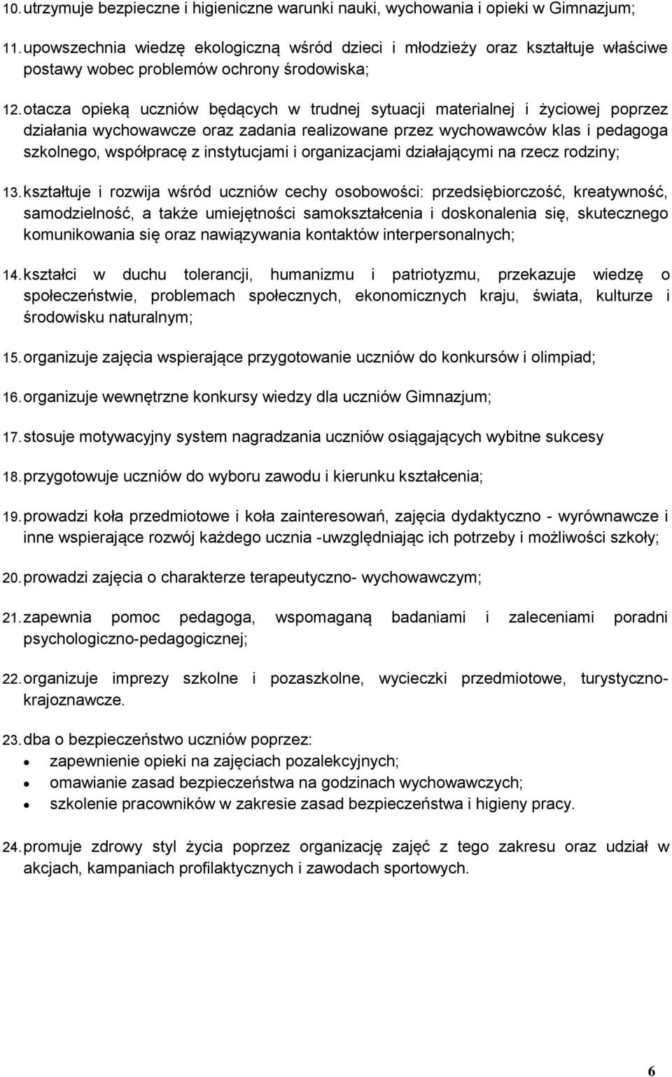 otacza opieką uczniów będących w trudnej sytuacji materialnej i życiowej poprzez działania wychowawcze oraz zadania realizowane przez wychowawców klas i pedagoga szkolnego, współpracę z instytucjami
