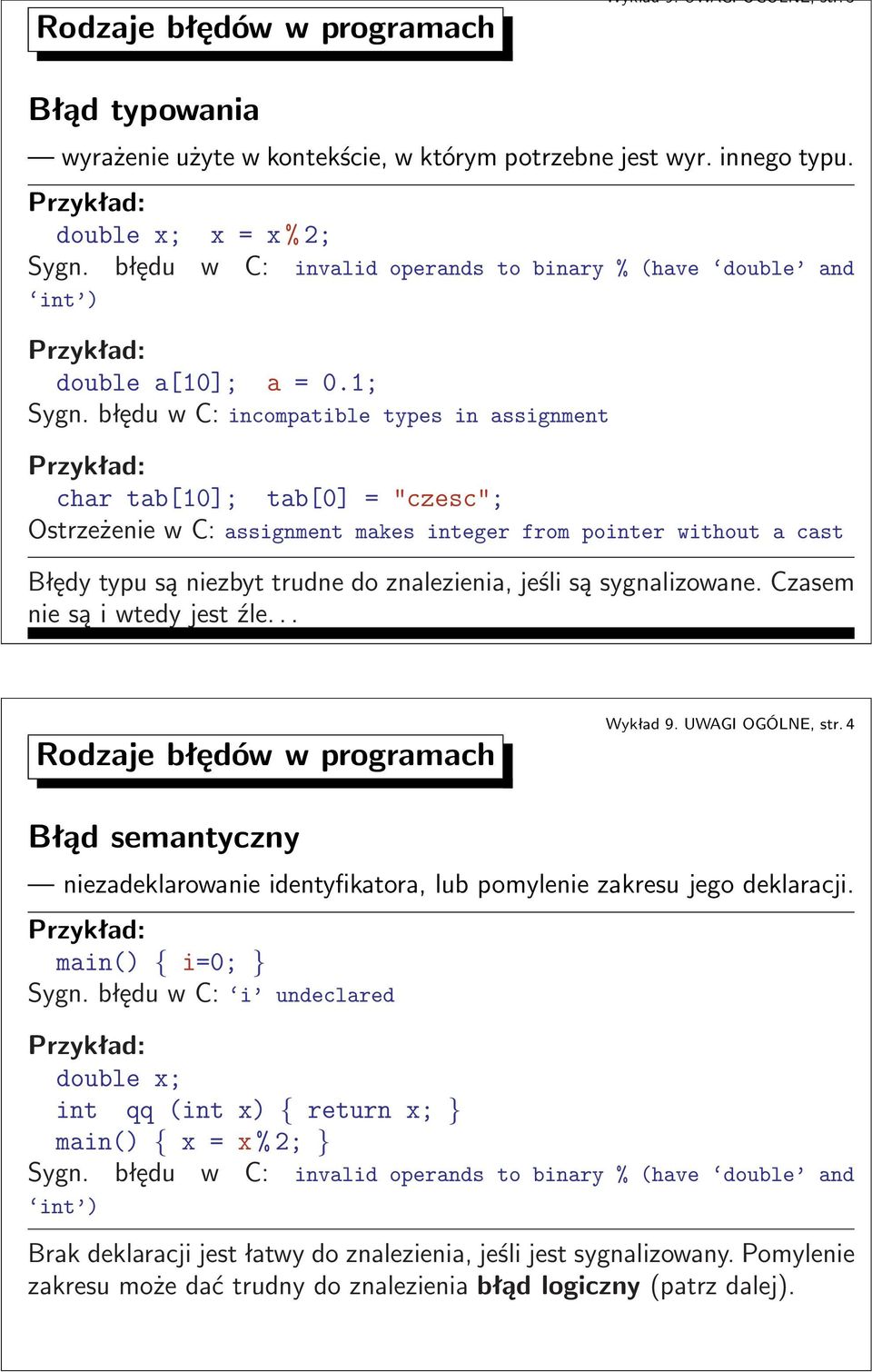 błędu w C: incompatible types in assignment M char tab[10]; tab[0] ="czesc"; Ostrzeżenie w C: assignment makes integer from pointer without a cast Błędy typu są niezbyt trudne do znalezienia, jeśli