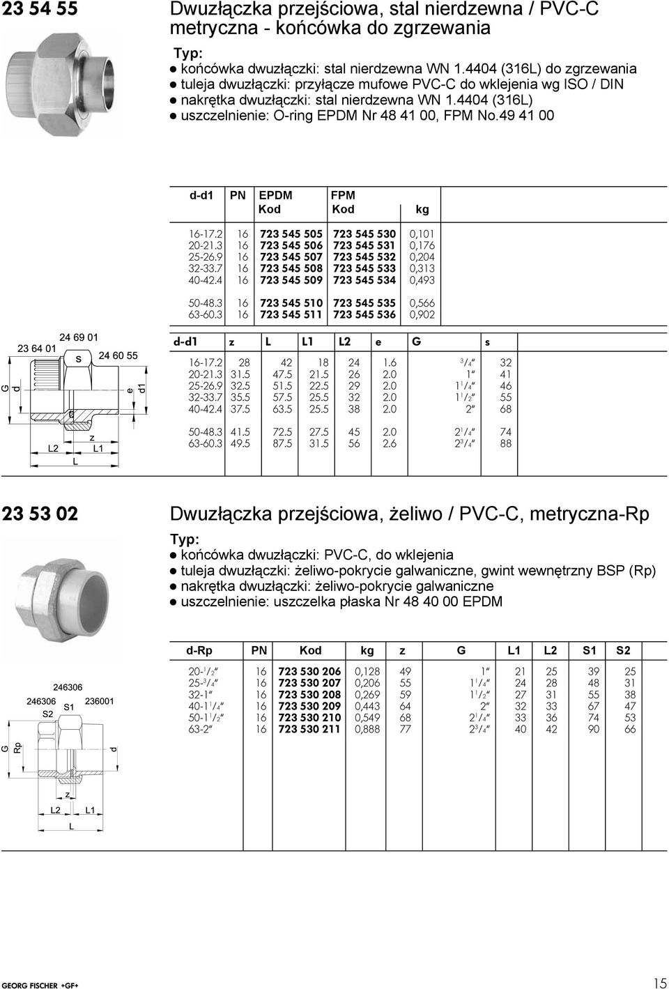 49 4 00 d-d PN EPDM FPM Kod Kod kg 6-7.2 6 72 545 505 72 545 50 0,0 20-2. 6 72 545 506 72 545 5 0,76 25-26.9 6 72 545 507 72 545 52 0,204 2-.7 6 72 545 508 72 545 5 0, 40-42.