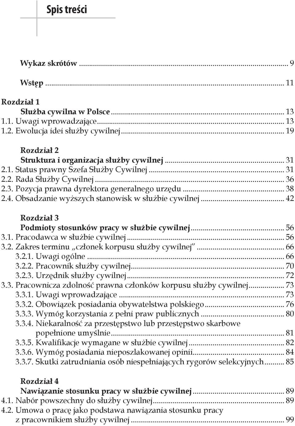 4. Obsadzanie wyższych stanowisk w służbie cywilnej... 42 Rozdział 3 Podmioty stosunków pracy w służbie cywilnej... 56 3.1. Pracodawca w służbie cywilnej... 56 3.2. Zakres terminu członek korpusu służby cywilnej.