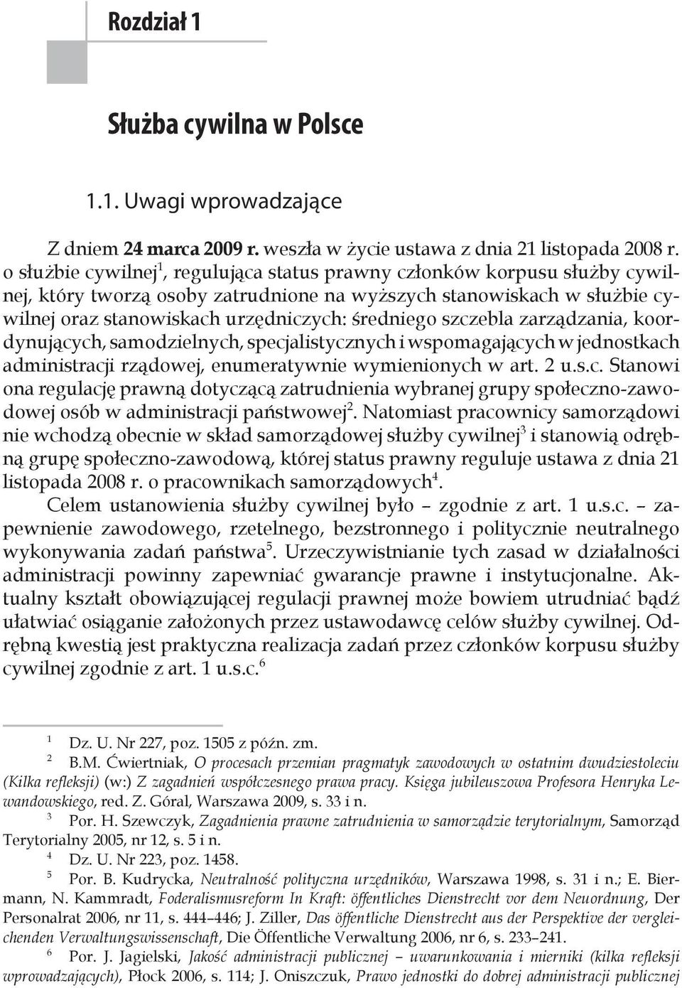 szczebla zarządzania, koordynujących, samodzielnych, specjalistycznych i wspomagających w jednostkach administracji rządowej, enumeratywnie wymienionych w art. 2 u.s.c. Stanowi ona regulację prawną dotyczącą zatrudnienia wybranej grupy społeczno-zawodowej osób w administracji państwowej 2.