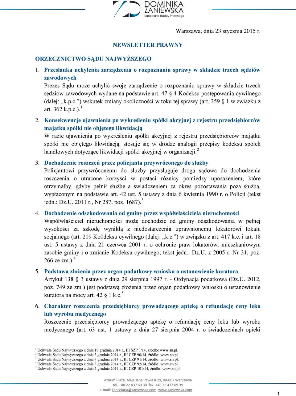 na podstawie art. 47 4 Kodeksu postępowania cywilnego (dalej: k.p.c. ) wskutek zmiany okoliczności w toku tej sprawy (art. 359 1 w związku z art. 362 k.p.c.). 1 2.