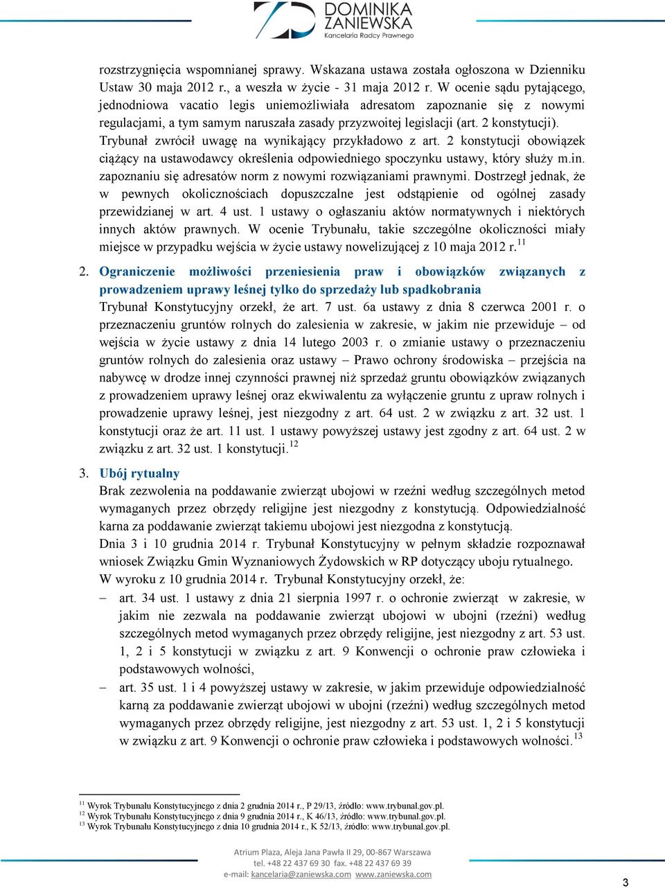 Trybunał zwrócił uwagę na wynikający przykładowo z art. 2 konstytucji obowiązek ciążący na ustawodawcy określenia odpowiedniego spoczynku ustawy, który służy m.in.