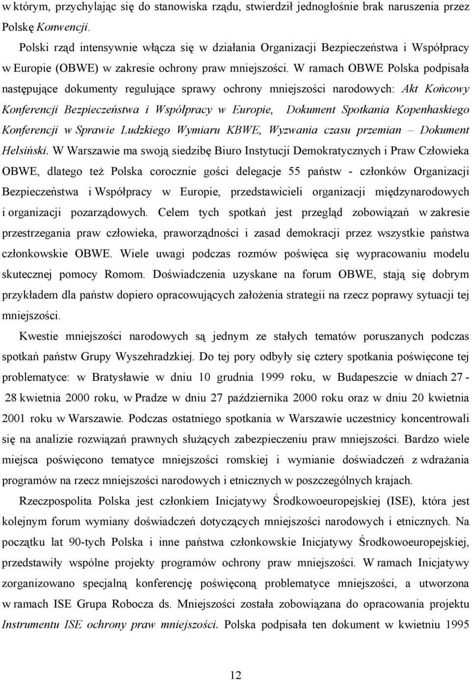 W ramach OBWE Polska podpisała następujące dokumenty regulujące sprawy ochrony mniejszości narodowych: Akt Końcowy Konferencji Bezpieczeństwa i Współpracy w Europie, Dokument Spotkania Kopenhaskiego