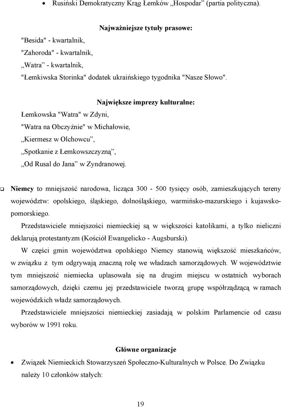 Największe imprezy kulturalne: Łemkowska "Watra" w Zdyni, "Watra na Obczyźnie" w Michałowie, Kiermesz w Olchowcu, Spotkanie z Łemkowszczyzną, Od Rusal do Jana w Zyndranowej.