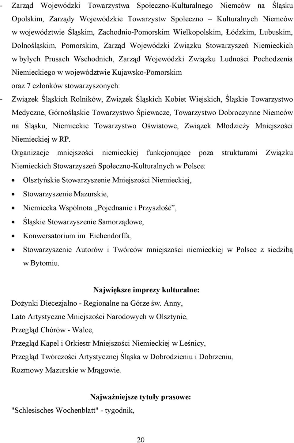 w województwie Kujawsko-Pomorskim oraz 7 członków stowarzyszonych: - Związek Śląskich Rolników, Związek Śląskich Kobiet Wiejskich, Śląskie Towarzystwo Medyczne, Górnośląskie Towarzystwo Śpiewacze,