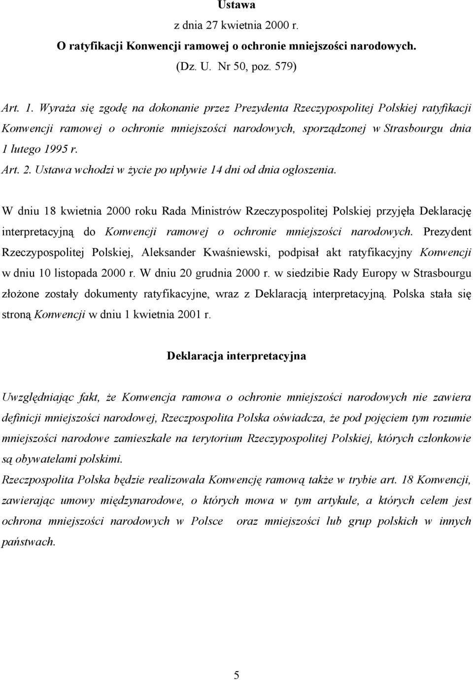 Ustawa wchodzi w życie po upływie 14 dni od dnia ogłoszenia.