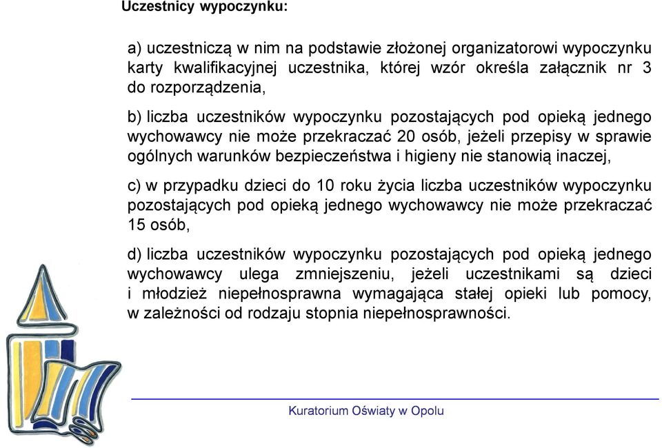 w przypadku dzieci do 10 roku życia liczba uczestników wypoczynku pozostających pod opieką jednego wychowawcy nie może przekraczać 15 osób, d) liczba uczestników wypoczynku pozostających pod