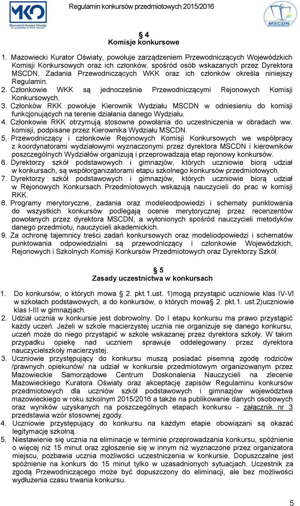 Członków RKK powołuje Kierownik Wydziału MSCDN w odniesieniu do komisji funkcjonujących na terenie działania danego Wydziału. 4.