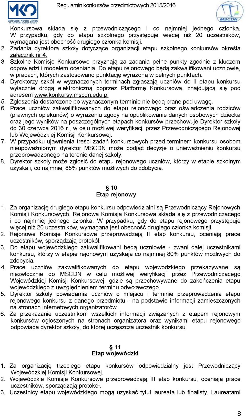 Szkolne Komisje Konkursowe przyznają za zadania pełne punkty zgodnie z kluczem odpowiedzi i modelem oceniania.