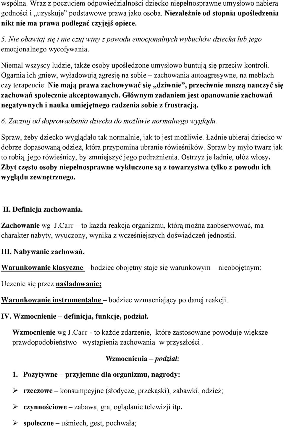 Niemal wszyscy ludzie, także osoby upośledzone umysłowo buntują się przeciw kontroli. Ogarnia ich gniew, wyładowują agresję na sobie zachowania autoagresywne, na meblach czy terapeucie.