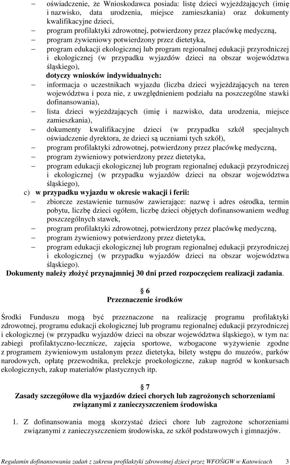 poszczególne stawki dofinansowania), lista dzieci wyjeżdżających (imię i nazwisko, data urodzenia, miejsce zamieszkania), dokumenty kwalifikacyjne dzieci (w przypadku szkół specjalnych oświadczenie