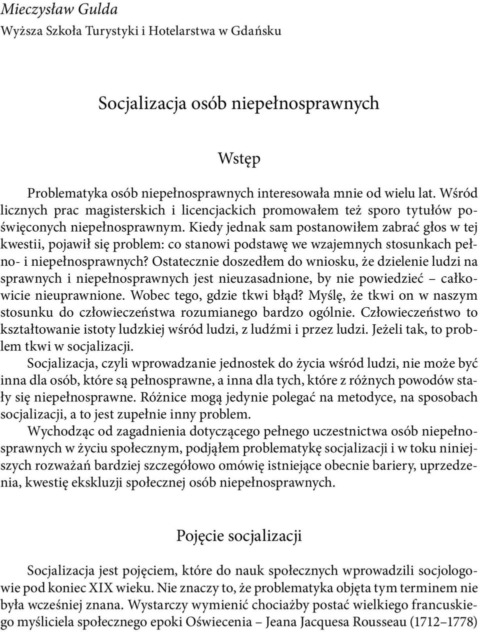 Kiedy jednak sam postanowiłem zabrać głos w tej kwestii, pojawił się problem: co stanowi podstawę we wzajemnych stosunkach pełno- i niepełnosprawnych?
