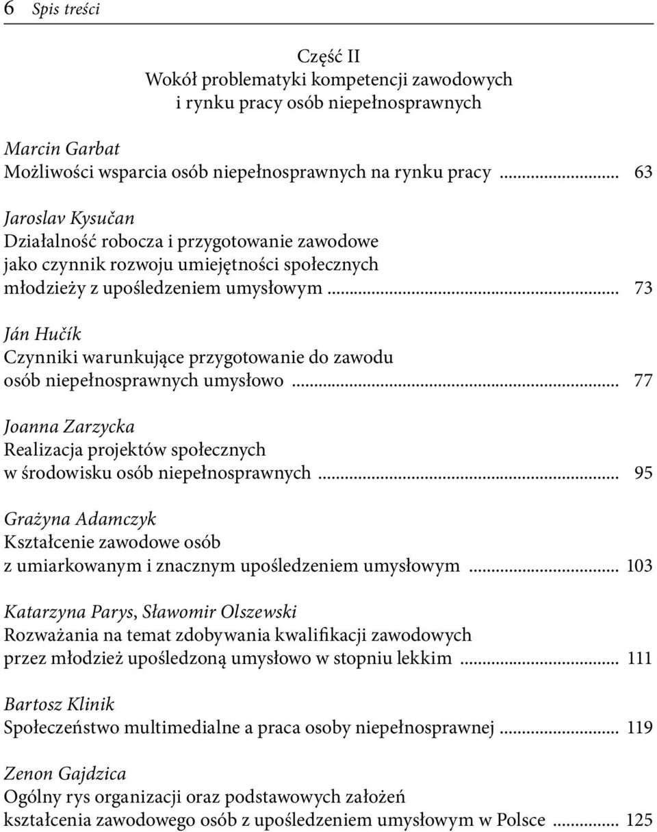 .. 73 Ján Hučík Czynniki warunkujące przygotowanie do zawodu osób niepełnosprawnych umysłowo... 77 Joanna Zarzycka Realizacja projektów społecznych w środowisku osób niepełnosprawnych.