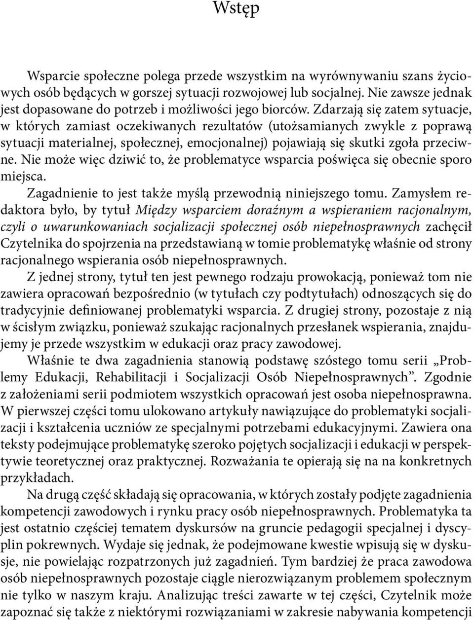 Zdarzają się zatem sytuacje, w których zamiast oczekiwanych rezultatów (utożsamianych zwykle z poprawą sytuacji materialnej, społecznej, emocjonalnej) pojawiają się skutki zgoła przeciwne.