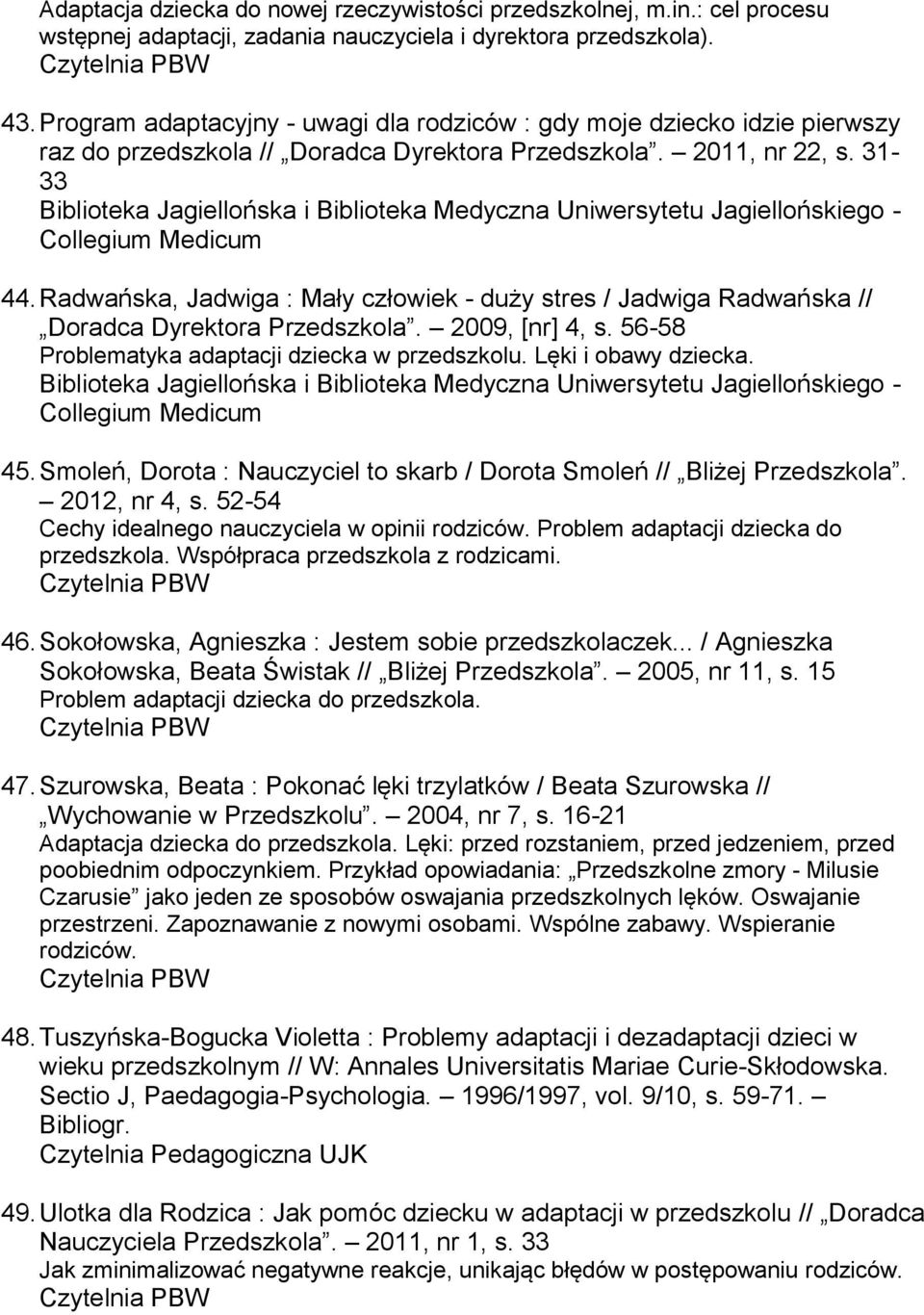 Radwańska, Jadwiga : Mały człowiek - duży stres / Jadwiga Radwańska // Doradca Dyrektora Przedszkola. 2009, [nr] 4, s. 56-58 Problematyka adaptacji dziecka w przedszkolu. Lęki i obawy dziecka. 45.