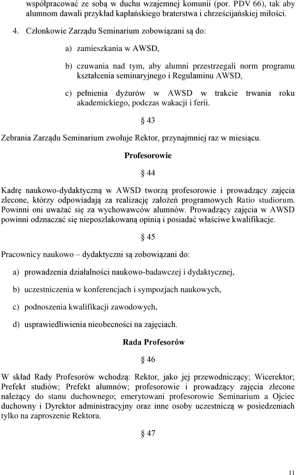 w AWSD w trakcie trwania roku akademickiego, podczas wakacji i ferii. 43 Zebrania Zarządu Seminarium zwołuje Rektor, przynajmniej raz w miesiącu.
