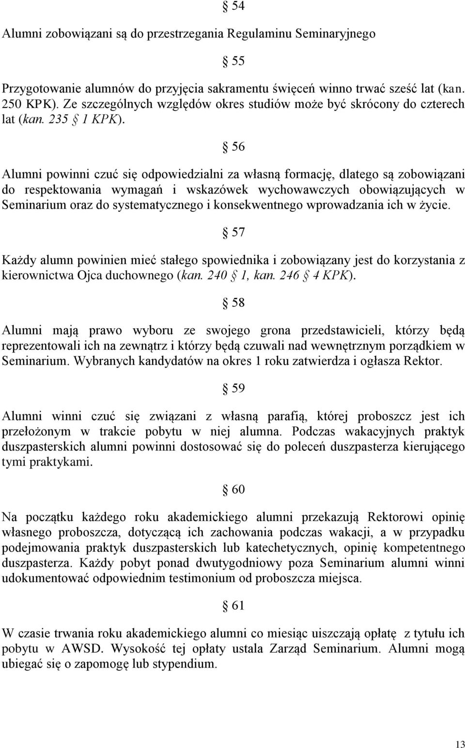 56 Alumni powinni czuć się odpowiedzialni za własną formację, dlatego są zobowiązani do respektowania wymagań i wskazówek wychowawczych obowiązujących w Seminarium oraz do systematycznego i