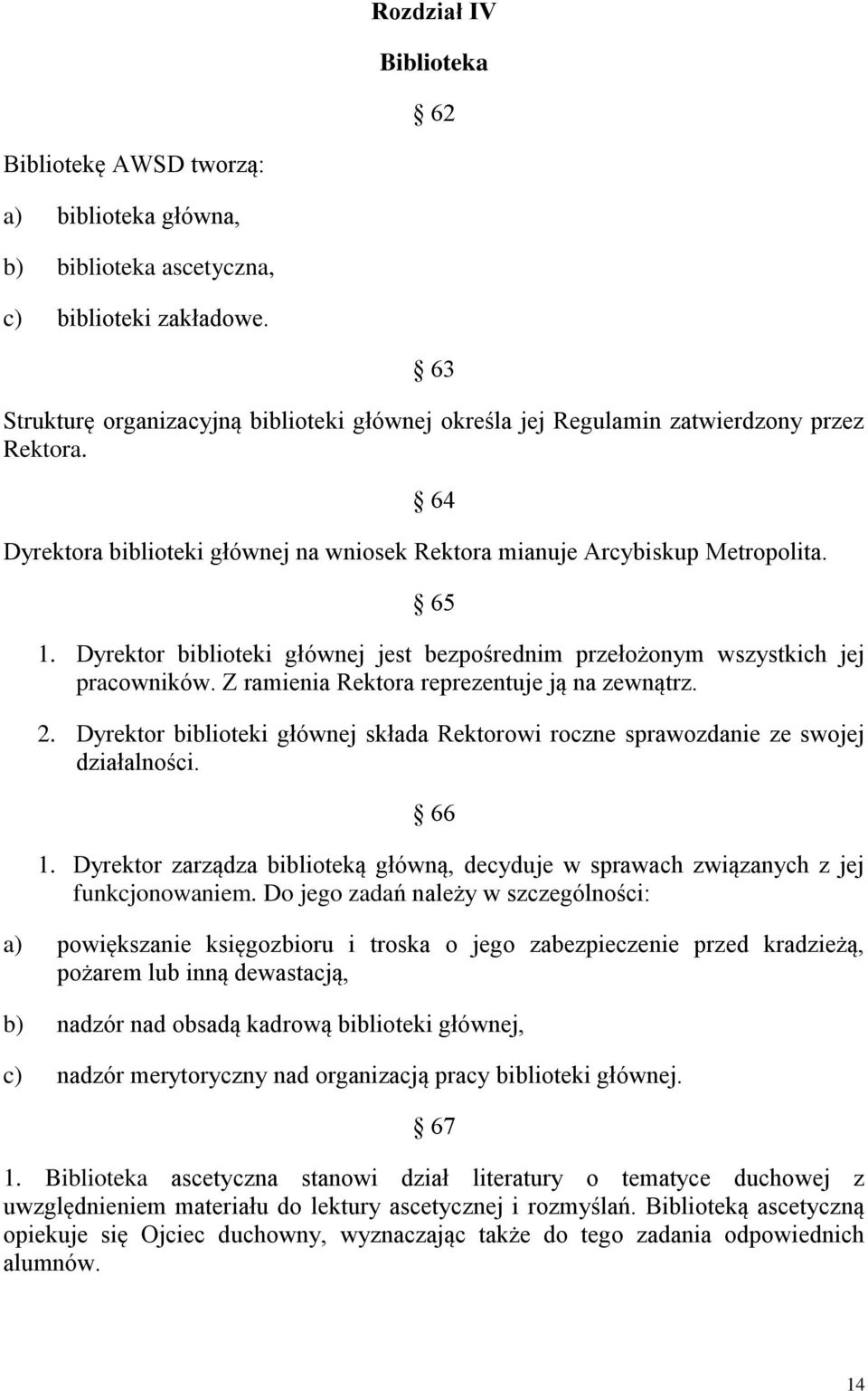 Dyrektor biblioteki głównej jest bezpośrednim przełożonym wszystkich jej pracowników. Z ramienia Rektora reprezentuje ją na zewnątrz. 2.