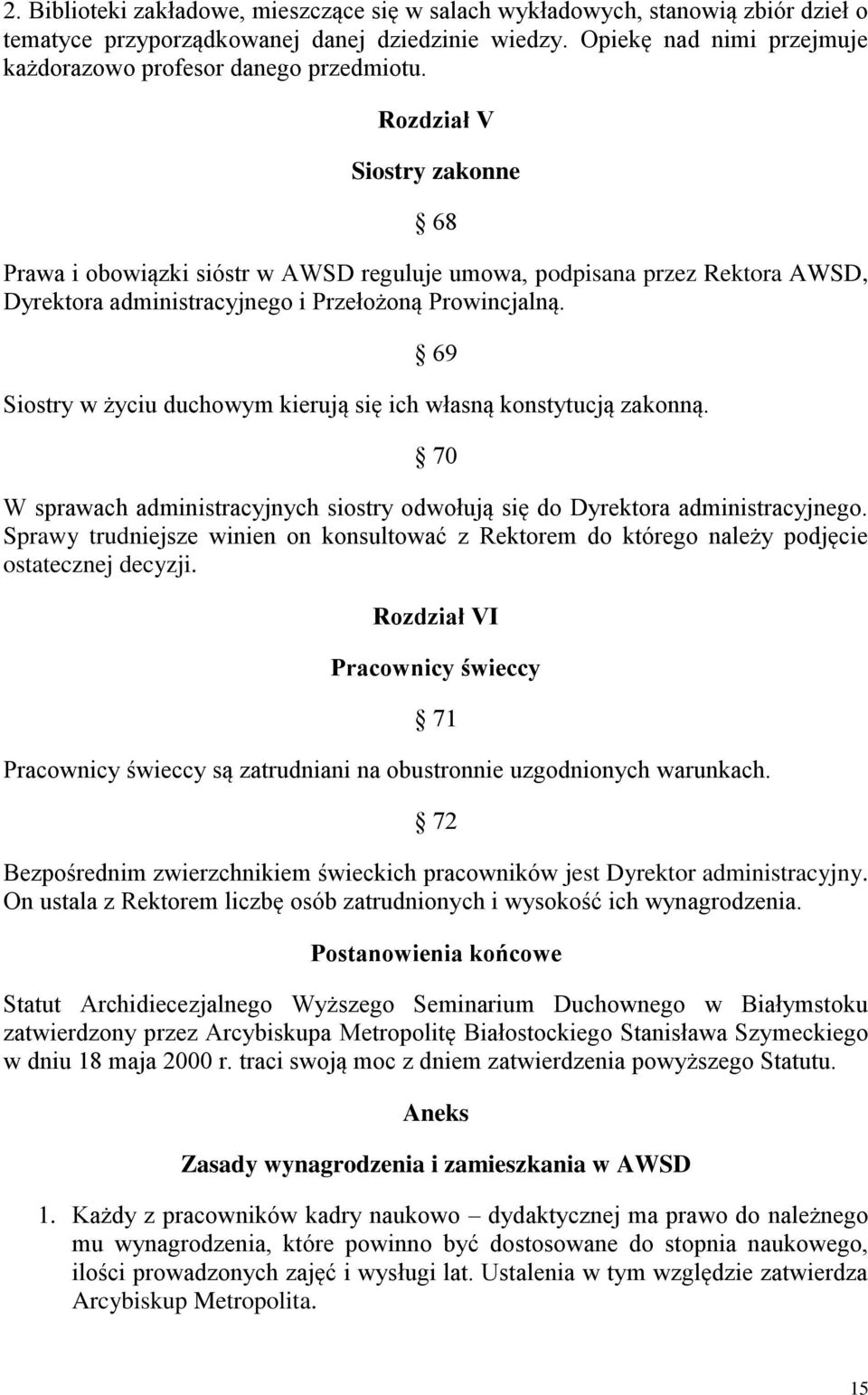 Rozdział V Siostry zakonne 68 Prawa i obowiązki sióstr w AWSD reguluje umowa, podpisana przez Rektora AWSD, Dyrektora administracyjnego i Przełożoną Prowincjalną.