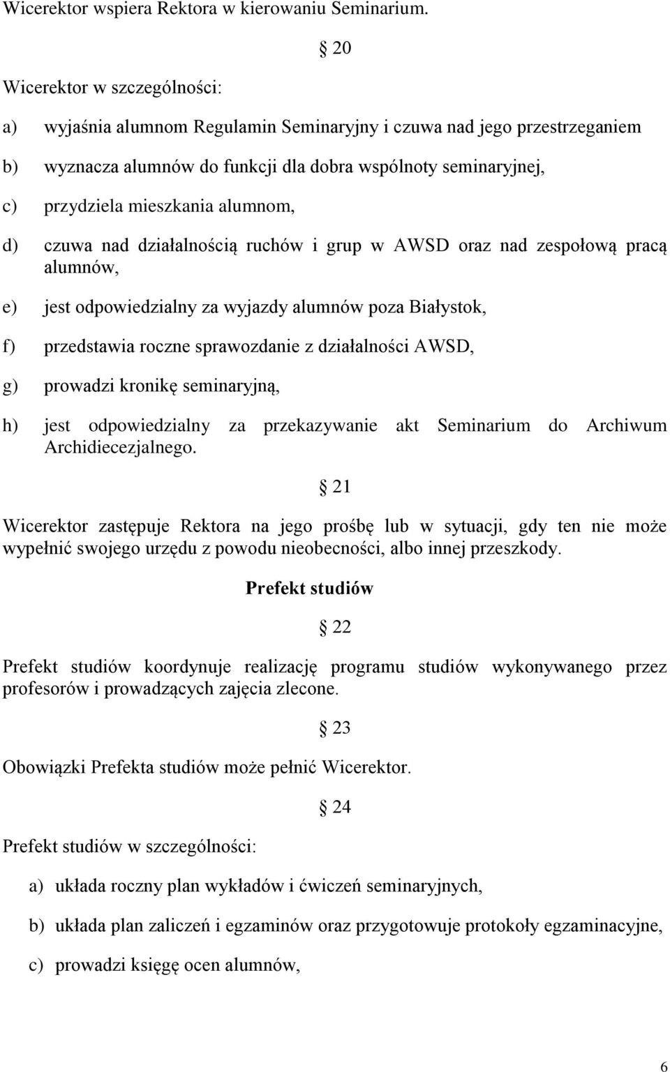 alumnom, d) czuwa nad działalnością ruchów i grup w AWSD oraz nad zespołową pracą alumnów, e) jest odpowiedzialny za wyjazdy alumnów poza Białystok, f) przedstawia roczne sprawozdanie z działalności