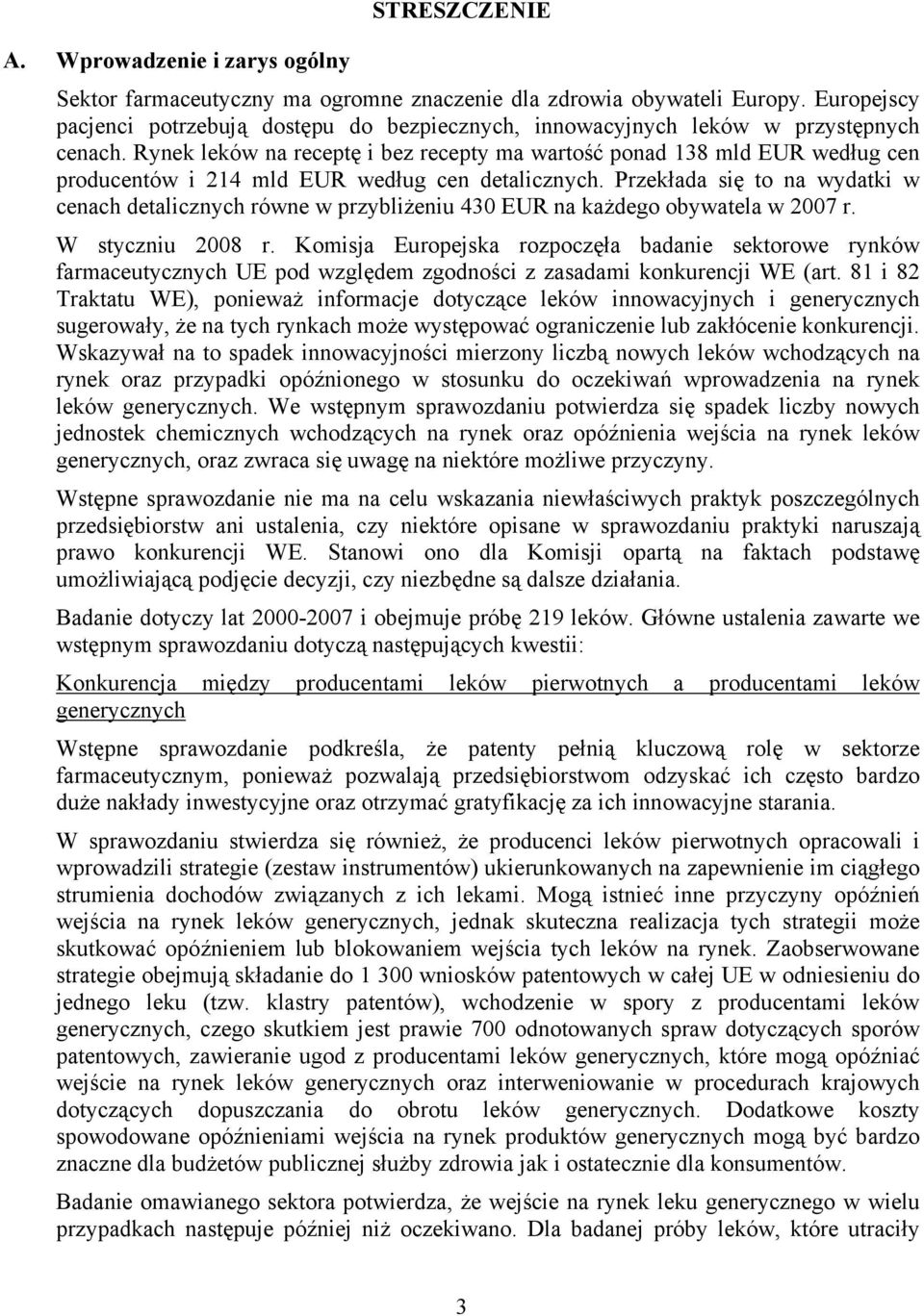 Rynek leków na receptę i bez recepty ma wartość ponad 138 mld EUR według cen producentów i 214 mld EUR według cen detalicznych.