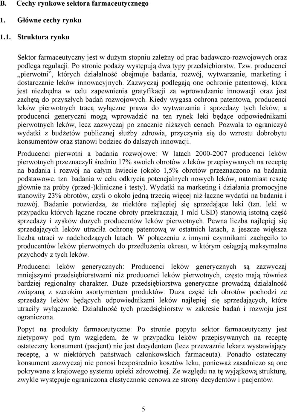 Zazwyczaj podlegają one ochronie patentowej, która jest niezbędna w celu zapewnienia gratyfikacji za wprowadzanie innowacji oraz jest zachętą do przyszłych badań rozwojowych.
