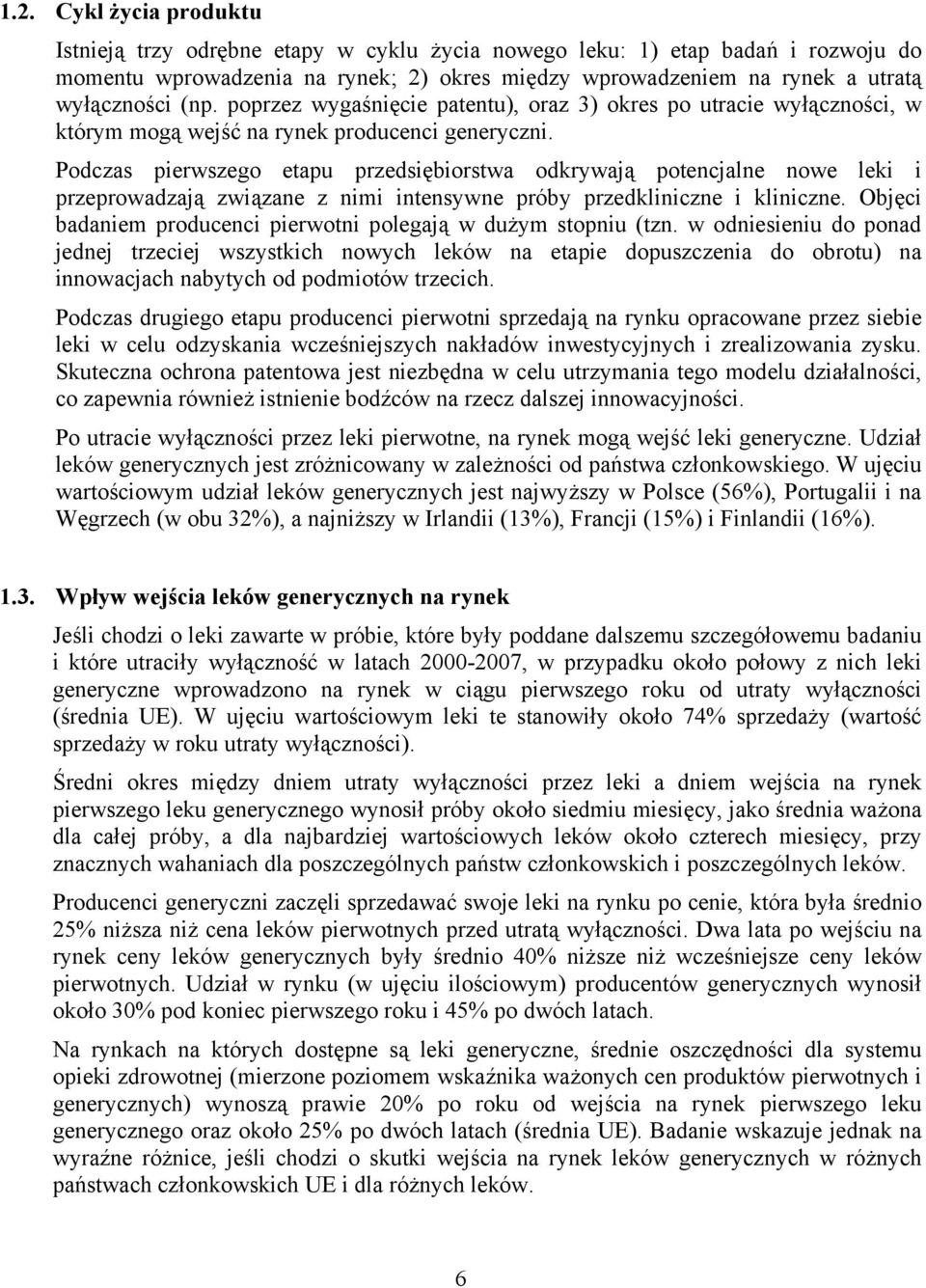 Podczas pierwszego etapu przedsiębiorstwa odkrywają potencjalne nowe leki i przeprowadzają związane z nimi intensywne próby przedkliniczne i kliniczne.