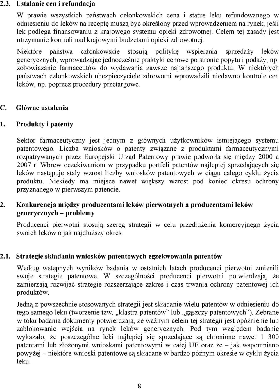 Niektóre państwa członkowskie stosują politykę wspierania sprzedaży leków generycznych, wprowadzając jednocześnie praktyki cenowe po stronie popytu i podaży, np.