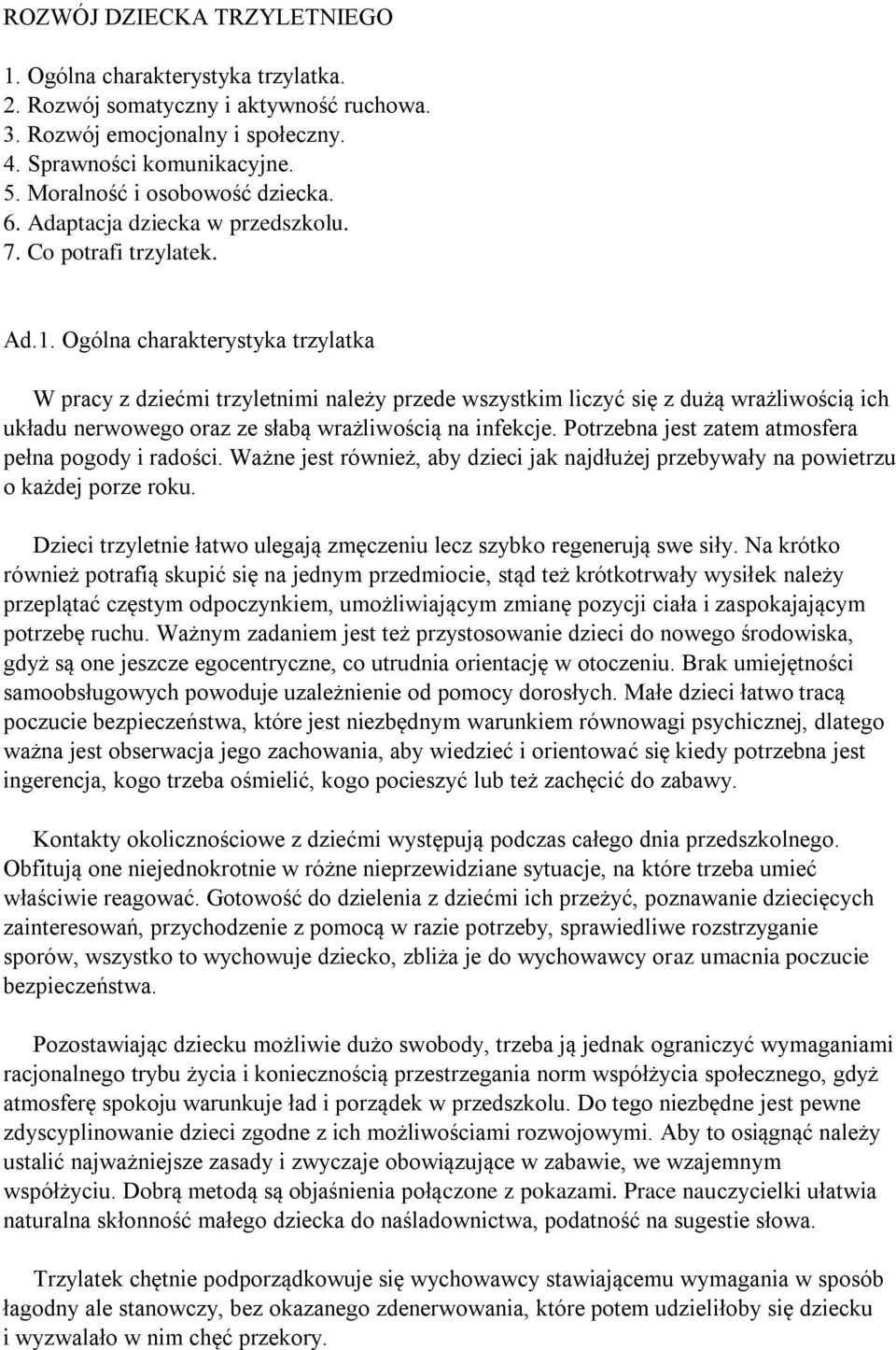 Ogólna charakterystyka trzylatka W pracy z dziećmi trzyletnimi należy przede wszystkim liczyć się z dużą wrażliwością ich układu nerwowego oraz ze słabą wrażliwością na infekcje.