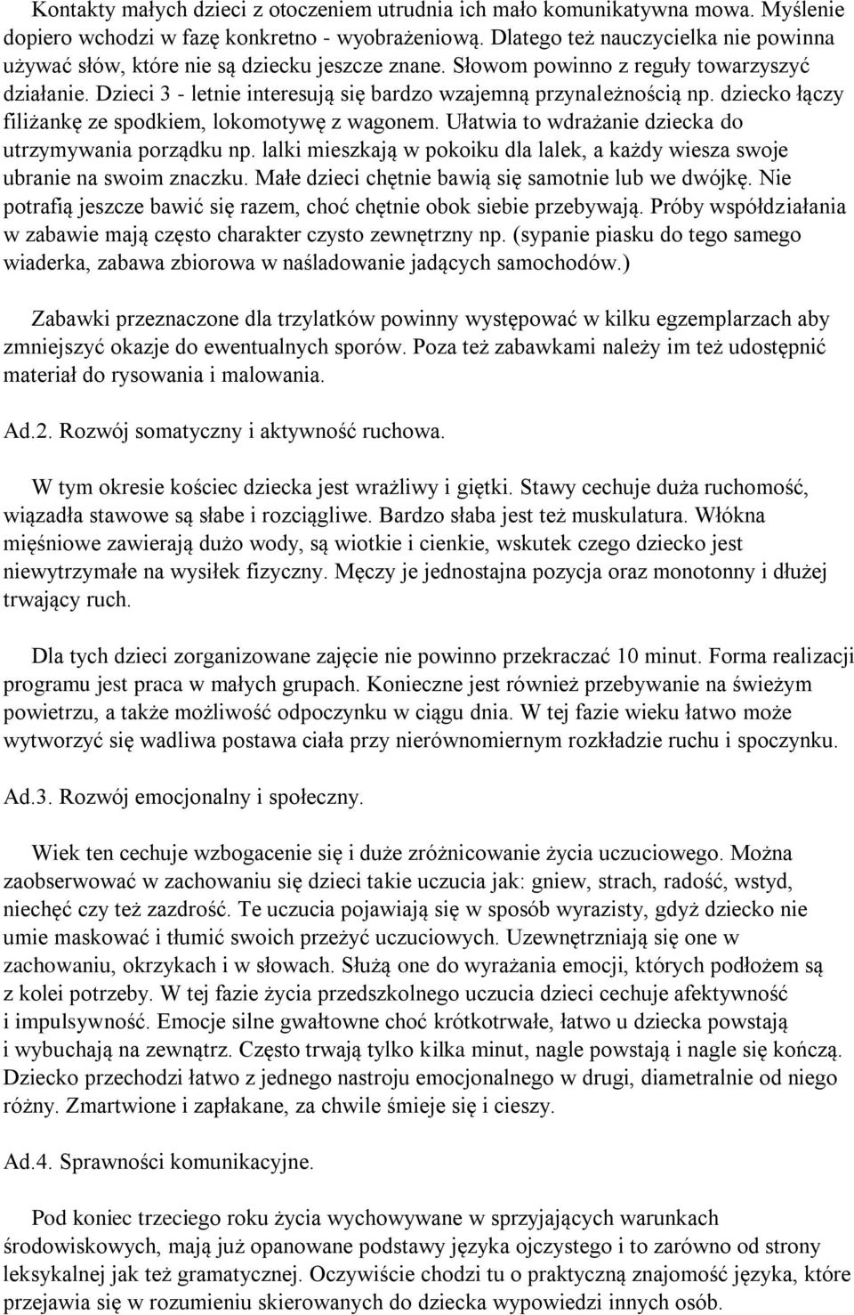 Dzieci 3 - letnie interesują się bardzo wzajemną przynależnością np. dziecko łączy filiżankę ze spodkiem, lokomotywę z wagonem. Ułatwia to wdrażanie dziecka do utrzymywania porządku np.