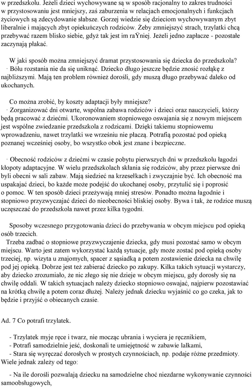 Gorzej wiedzie się dzieciom wychowywanym zbyt liberalnie i mających zbyt opiekuńczych rodziców. Żeby zmniejszyć strach, trzylatki chcą przebywać razem blisko siebie, gdyż tak jest im raÿniej.